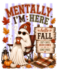 Mentally I'm Here Hello Fall DTF Transfer